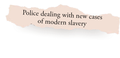 Schlagzeile 2: Die Polizei muss sich mit neuen Fällen moderner Sklaverei befassen